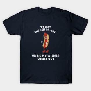 It's not the 4th of July until my wiener comes out T-Shirt